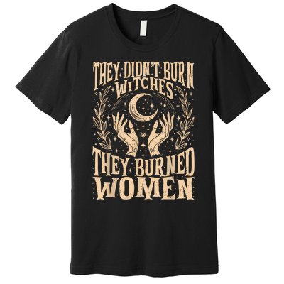 They DidnT Burn Witches They Burned Women Premium T-Shirt