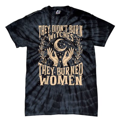 They DidnT Burn Witches They Burned Women Tie-Dye T-Shirt