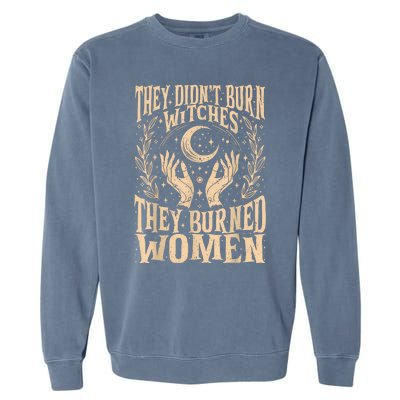 They DidnT Burn Witches They Burned Women Garment-Dyed Sweatshirt