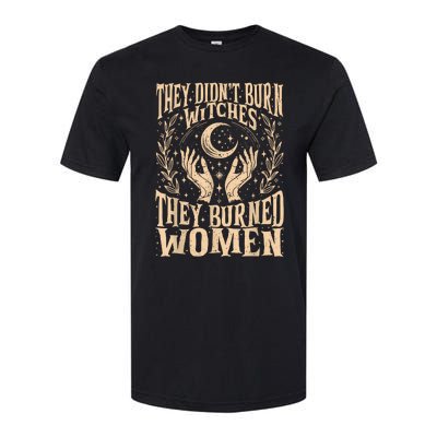 They DidnT Burn Witches They Burned Women Softstyle CVC T-Shirt