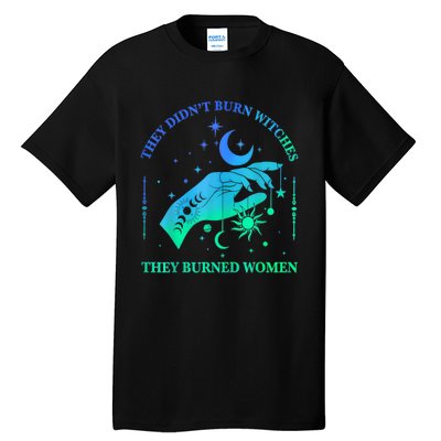 They DidnT Burn Witches They Burned Women Witchy Tall T-Shirt