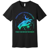 They DidnT Burn Witches They Burned Women Witchy Premium T-Shirt