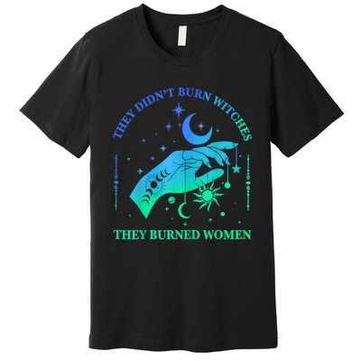 They DidnT Burn Witches They Burned Women Witchy Premium T-Shirt