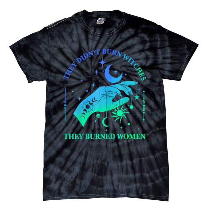 They DidnT Burn Witches They Burned Women Witchy Tie-Dye T-Shirt