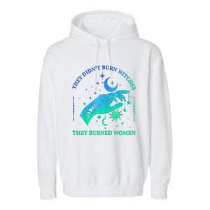 They DidnT Burn Witches They Burned Women Witchy Garment-Dyed Fleece Hoodie