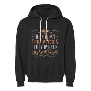 They DidnT Burn Witches They Burned Women Feminist Witch Garment-Dyed Fleece Hoodie