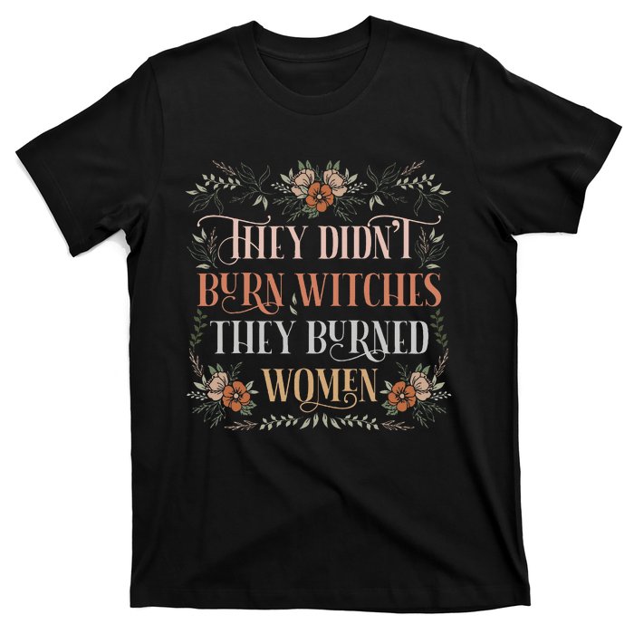 They DidnT Burn Witches They Burned Women Feminist Witch T-Shirt