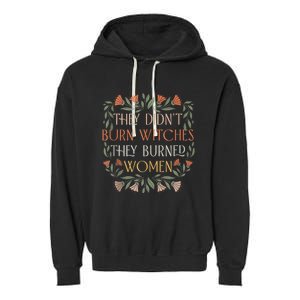 They Didnt Burn Witches They Burned Women Feminist Witch Garment-Dyed Fleece Hoodie