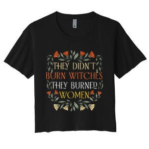 They DidnT Burn Witches They Burned Wo Feminist Witch Women's Crop Top Tee