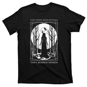 They Didnt Burn Witches They Burned Witch Feminist T-Shirt