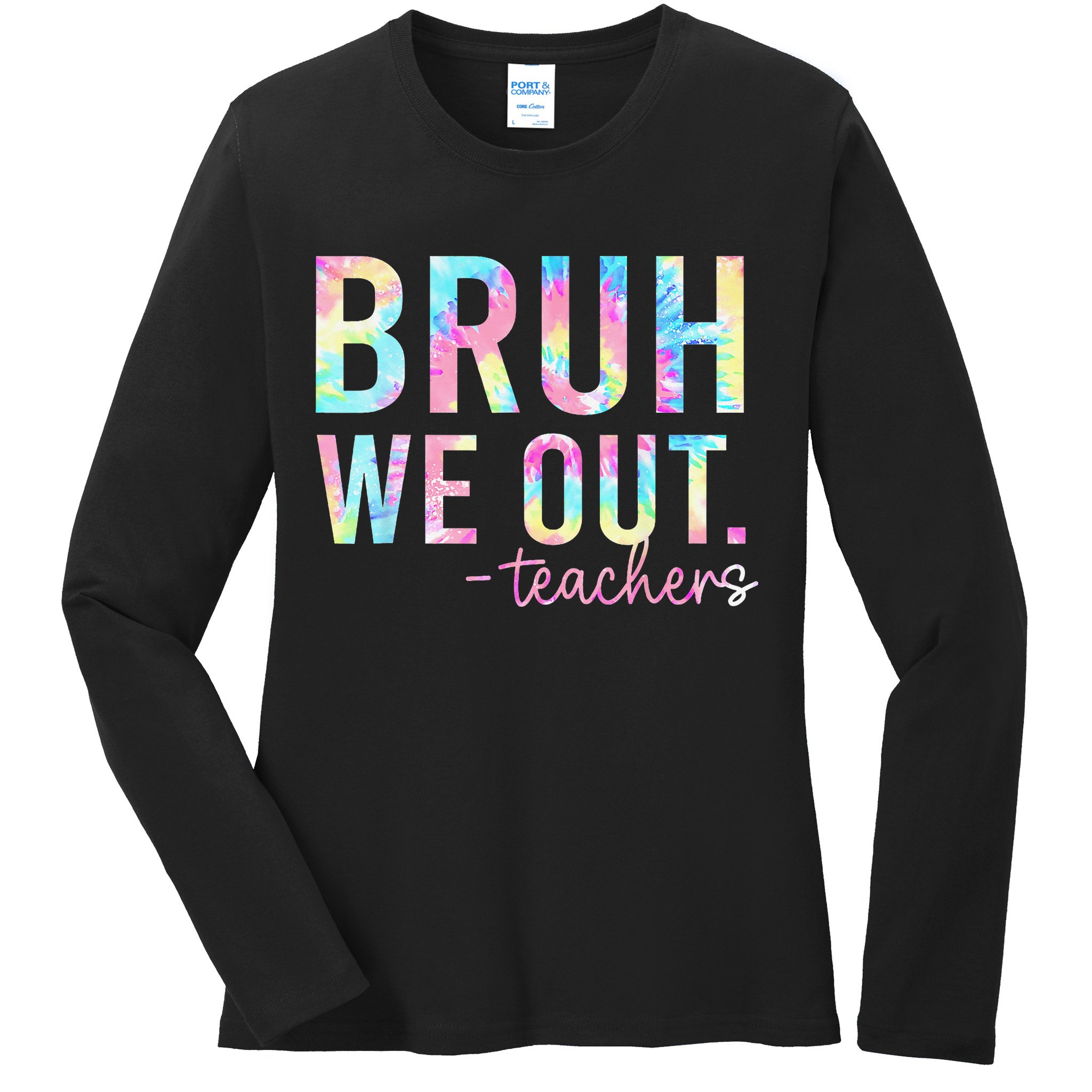 Tie Dye Bruh We Out Teacher Summer Break Last Day Of School Ladies Long Sleeve Shirt