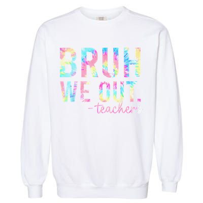 Tie Dye Bruh We Out Teacher Summer Break Last Day Of School Garment-Dyed Sweatshirt