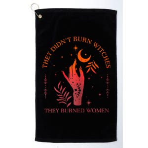 They DidnT Burn Witches They Burned Women Witchy Feminist Platinum Collection Golf Towel