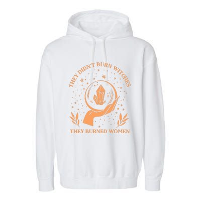 They Didnt Burn Witches They Burned Women Feminist Witch Garment-Dyed Fleece Hoodie