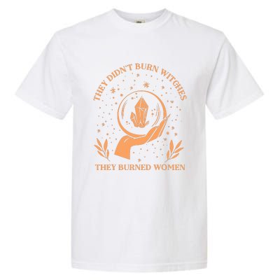 They Didnt Burn Witches They Burned Women Feminist Witch Garment-Dyed Heavyweight T-Shirt