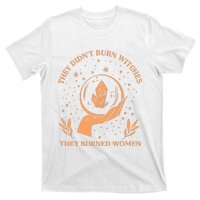 They Didnt Burn Witches They Burned Women Feminist Witch T-Shirt