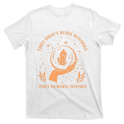 They Didnt Burn Witches They Burned Women Feminist Witch T-Shirt