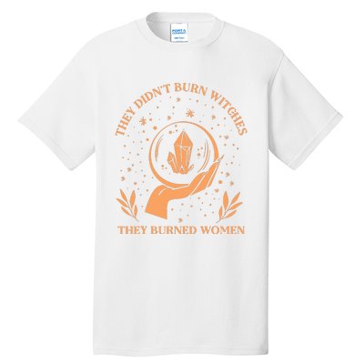 They Didnt Burn Witches They Burned Women Feminist Witch Tall T-Shirt