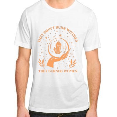 They Didnt Burn Witches They Burned Women Feminist Witch Adult ChromaSoft Performance T-Shirt