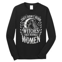 They DidnT Burn Witches They Burned Women Long Sleeve Shirt