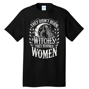 They DidnT Burn Witches They Burned Women Tall T-Shirt