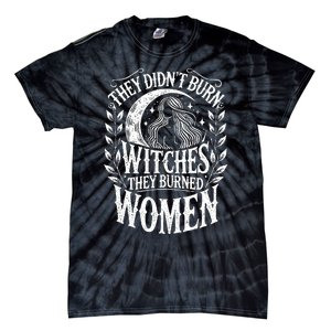 They DidnT Burn Witches They Burned Women Tie-Dye T-Shirt