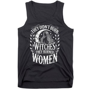 They DidnT Burn Witches They Burned Women Tank Top