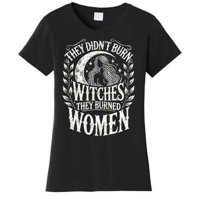 They DidnT Burn Witches They Burned Women Women's T-Shirt