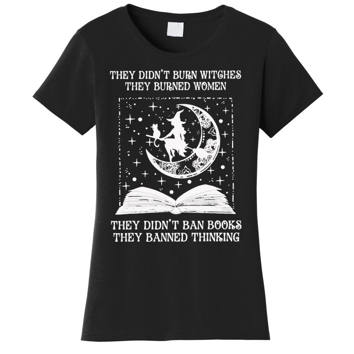 They DidnT Burn Witches They Burned Women's T-Shirt