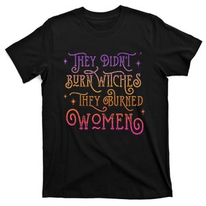 They Didn't Burn Witch They Burned  Feminist Halloween T-Shirt