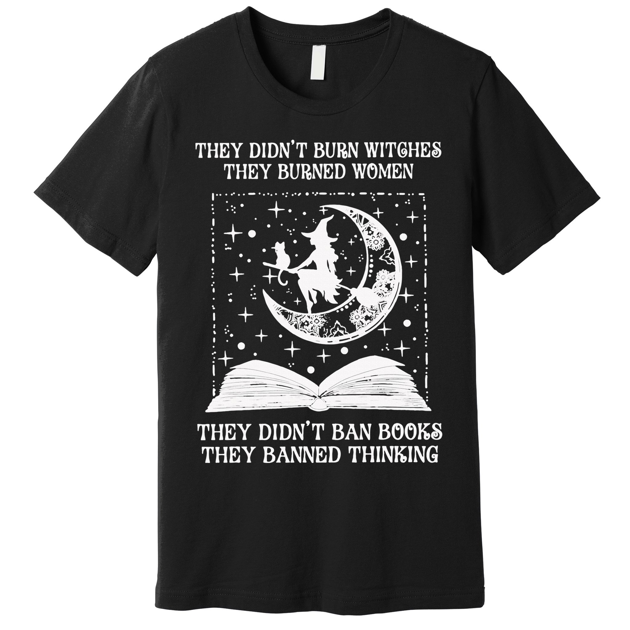 They Didn't Burn Witches They Burned Premium T-Shirt