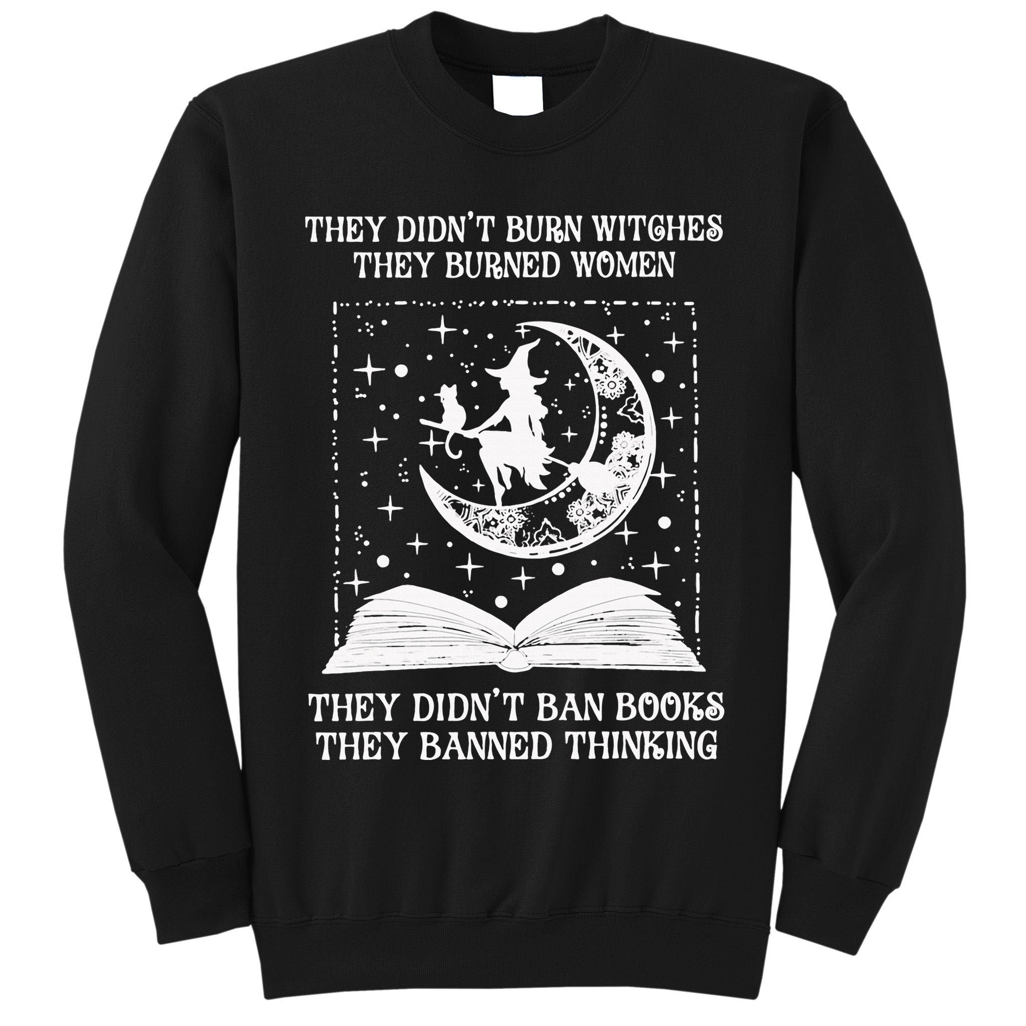 They Didn't Burn Witches They Burned Tall Sweatshirt
