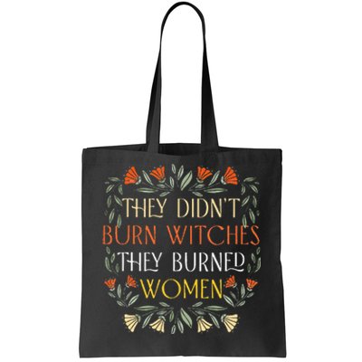 They DidnT Burn Witches They Burned Wo Feminist Witch Tote Bag