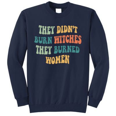 They Didnt Burn Witches They Burned Women Feminist Witch Women Rights Halloween Tall Sweatshirt