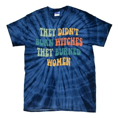 They Didnt Burn Witches They Burned Women Feminist Witch Women Rights Halloween Tie-Dye T-Shirt