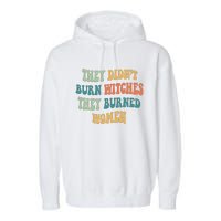 They Didnt Burn Witches They Burned Women Feminist Witch Women Rights Halloween Garment-Dyed Fleece Hoodie