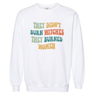 They Didnt Burn Witches They Burned Women Feminist Witch Women Rights Halloween Garment-Dyed Sweatshirt