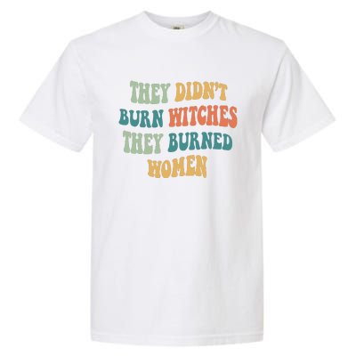 They Didnt Burn Witches They Burned Women Feminist Witch Women Rights Halloween Garment-Dyed Heavyweight T-Shirt