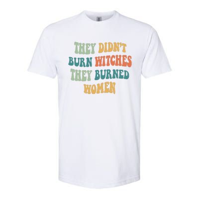 They Didnt Burn Witches They Burned Women Feminist Witch Women Rights Halloween Softstyle CVC T-Shirt