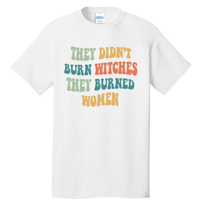 They Didnt Burn Witches They Burned Women Feminist Witch Women Rights Halloween Tall T-Shirt