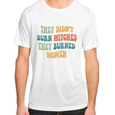 They Didnt Burn Witches They Burned Women Feminist Witch Women Rights Halloween Adult ChromaSoft Performance T-Shirt