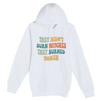 They Didnt Burn Witches They Burned Women Feminist Witch Women Rights Halloween Premium Pullover Hoodie