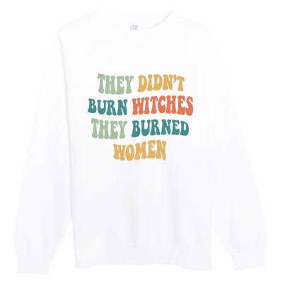 They Didnt Burn Witches They Burned Women Feminist Witch Women Rights Halloween Premium Crewneck Sweatshirt