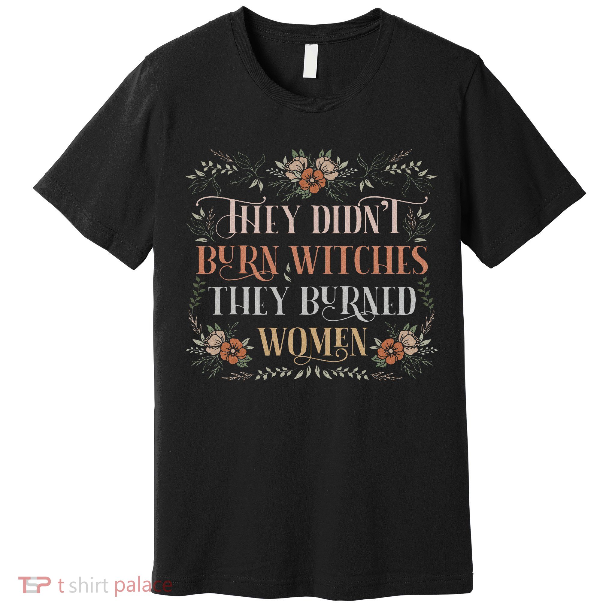 They Didn't Burn Witches They Burned Women Feminist Witch Premium T-Shirt