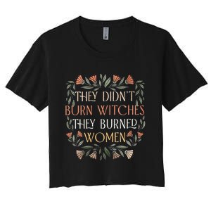 They Didnt Burn Witches They Burned Women Funny Witches Woman Women's Crop Top Tee