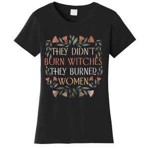 They Didnt Burn Witches They Burned Women Funny Witches Woman Women's T-Shirt