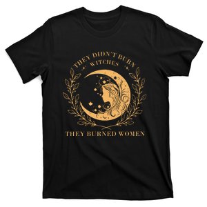 They DidnT Burn Witches They Burned T-Shirt