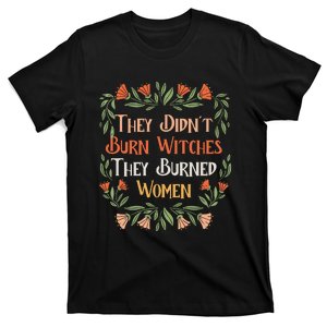 They Didnt Burn Witches They Burned Women Feminist Feminism T-Shirt