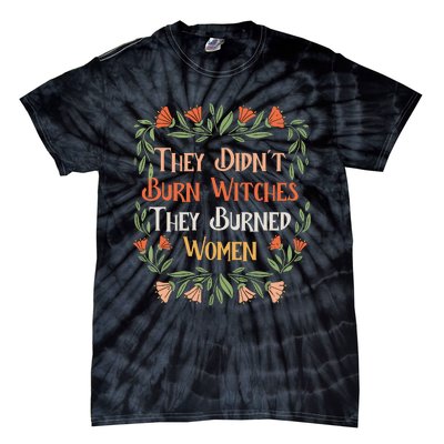 They Didnt Burn Witches They Burned Women Feminist Feminism Tie-Dye T-Shirt