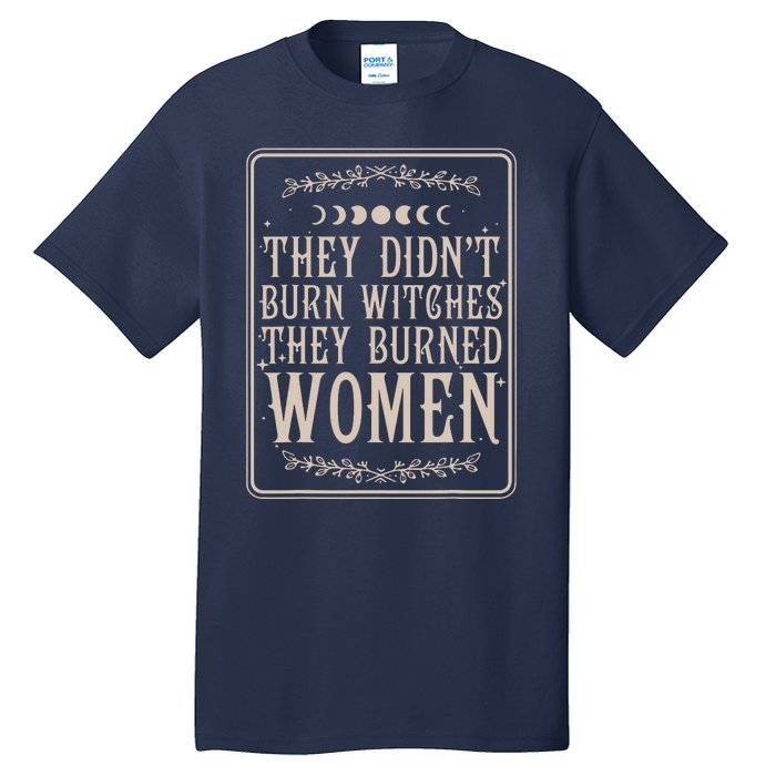 They Didnt Burn Witches They Burned Women Feminist Feminism Tall T-Shirt